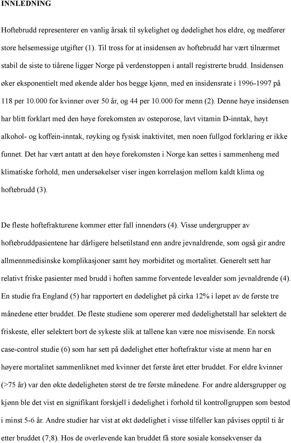 Insidensen øker eksponentielt med økende alder hos begge kjønn, med en insidensrate i 1996-1997 på 118 per 10.000 for kvinner over 50 år, og 44 per 10.000 for menn (2).