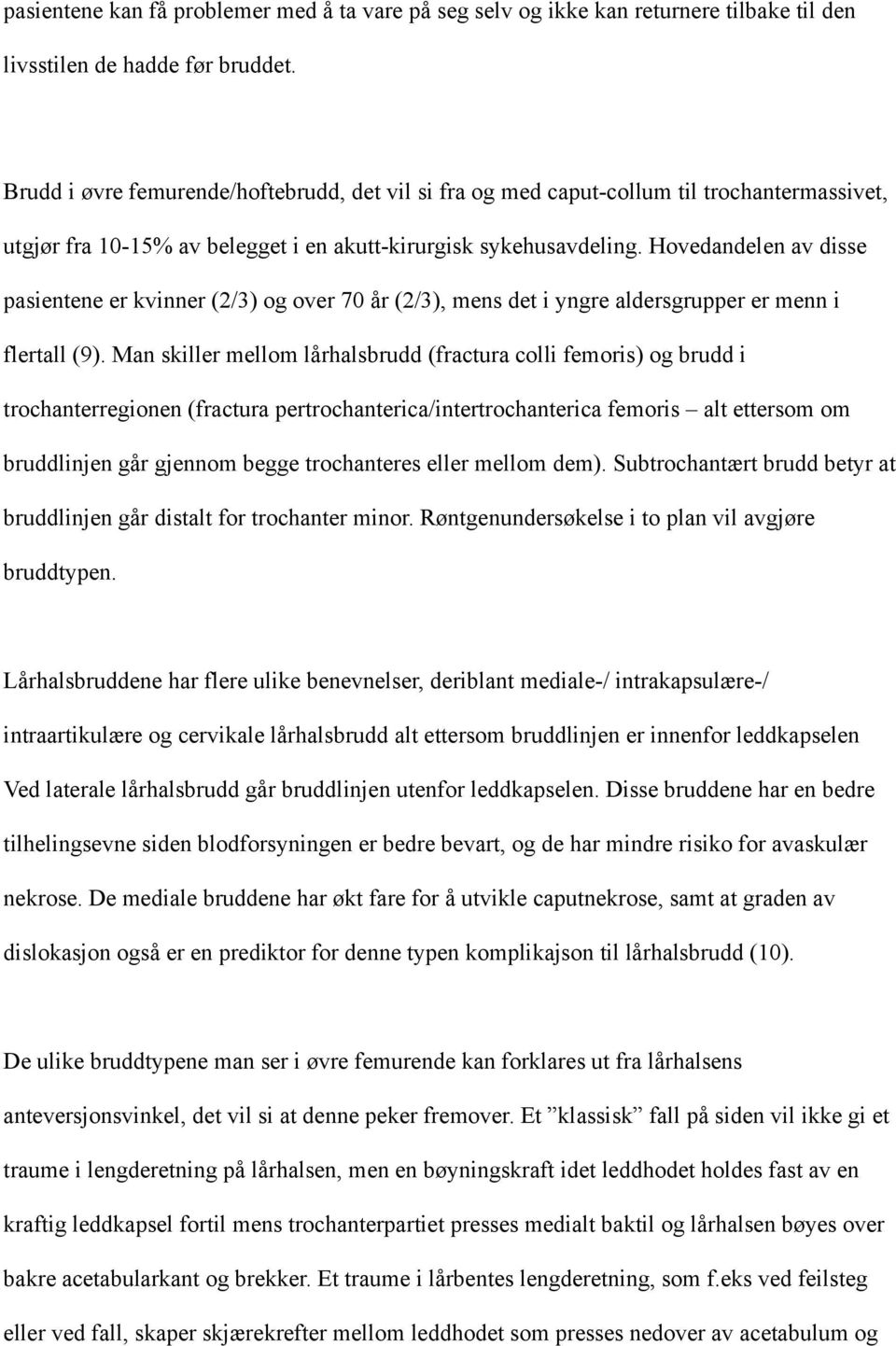 Hovedandelen av disse pasientene er kvinner (2/3) og over 70 år (2/3), mens det i yngre aldersgrupper er menn i flertall (9).