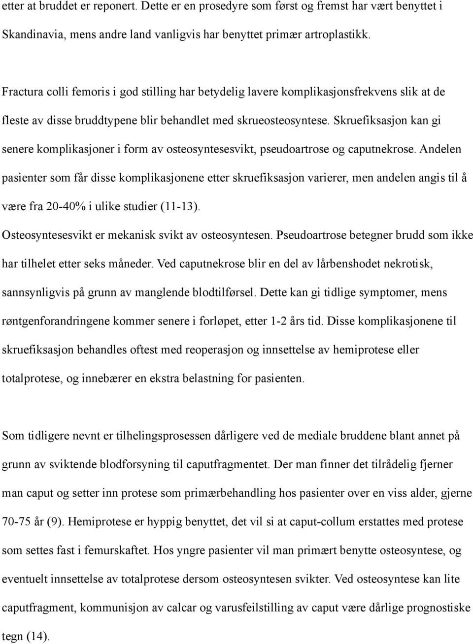 Skruefiksasjon kan gi senere komplikasjoner i form av osteosyntesesvikt, pseudoartrose og caputnekrose.