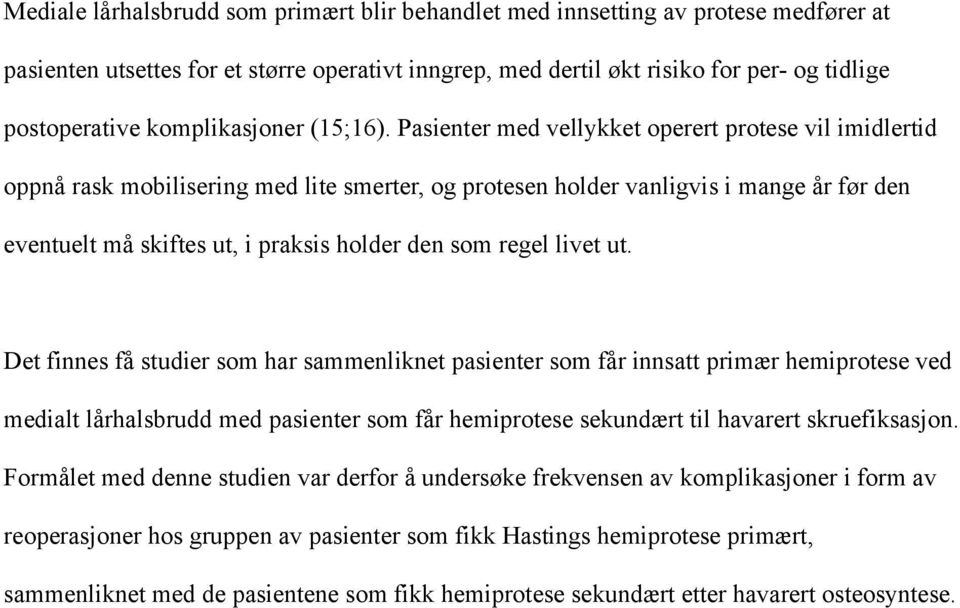 Pasienter med vellykket operert protese vil imidlertid oppnå rask mobilisering med lite smerter, og protesen holder vanligvis i mange år før den eventuelt må skiftes ut, i praksis holder den som