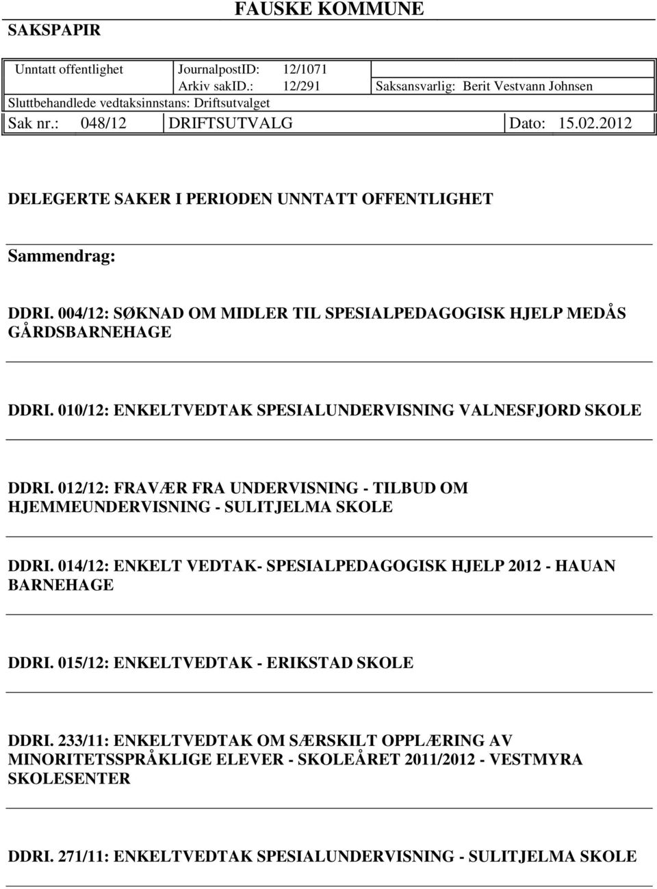 010/12: ENKELTVEDTAK SPESIALUNDERVISNING VALNESFJORD SKOLE DDRI. 012/12: FRAVÆR FRA UNDERVISNING - TILBUD OM HJEMMEUNDERVISNING - SULITJELMA SKOLE DDRI.