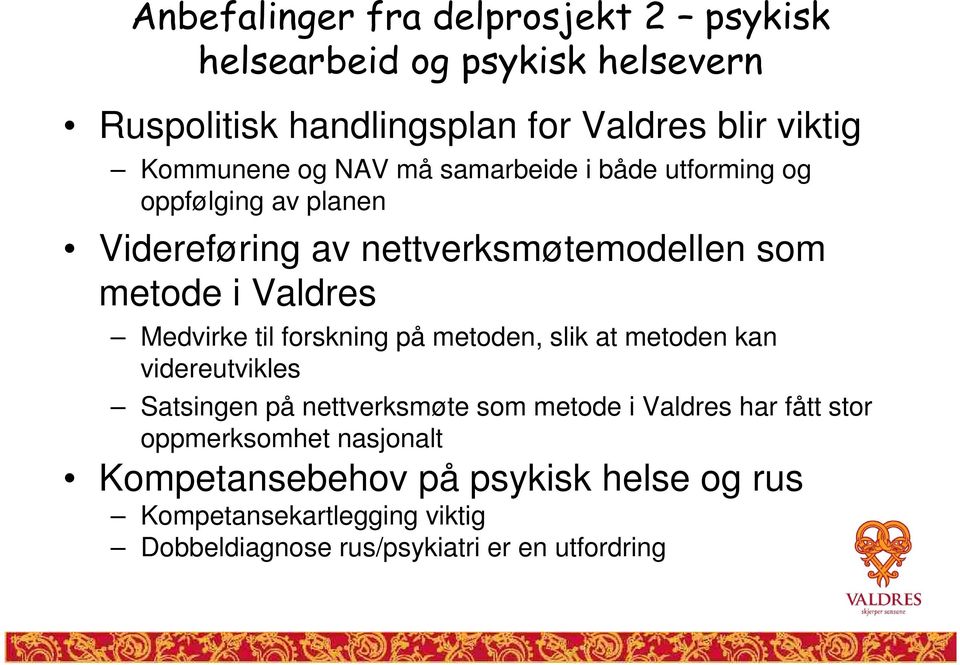 Medvirke til forskning på metoden, slik at metoden kan videreutvikles Satsingen på nettverksmøte som metode i Valdres har fått