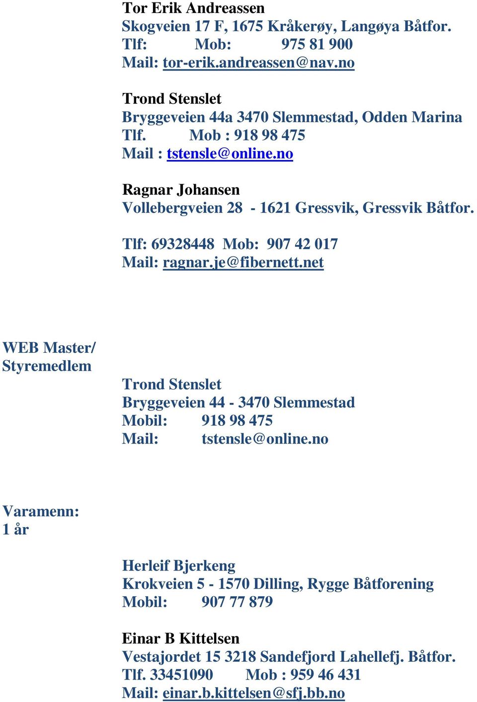 no Ragnar Johansen Vollebergveien 28-1621 Gressvik, Gressvik Båtfor. Tlf: 69328448 Mob: 907 42 017 Mail: ragnar.je@fibernett.