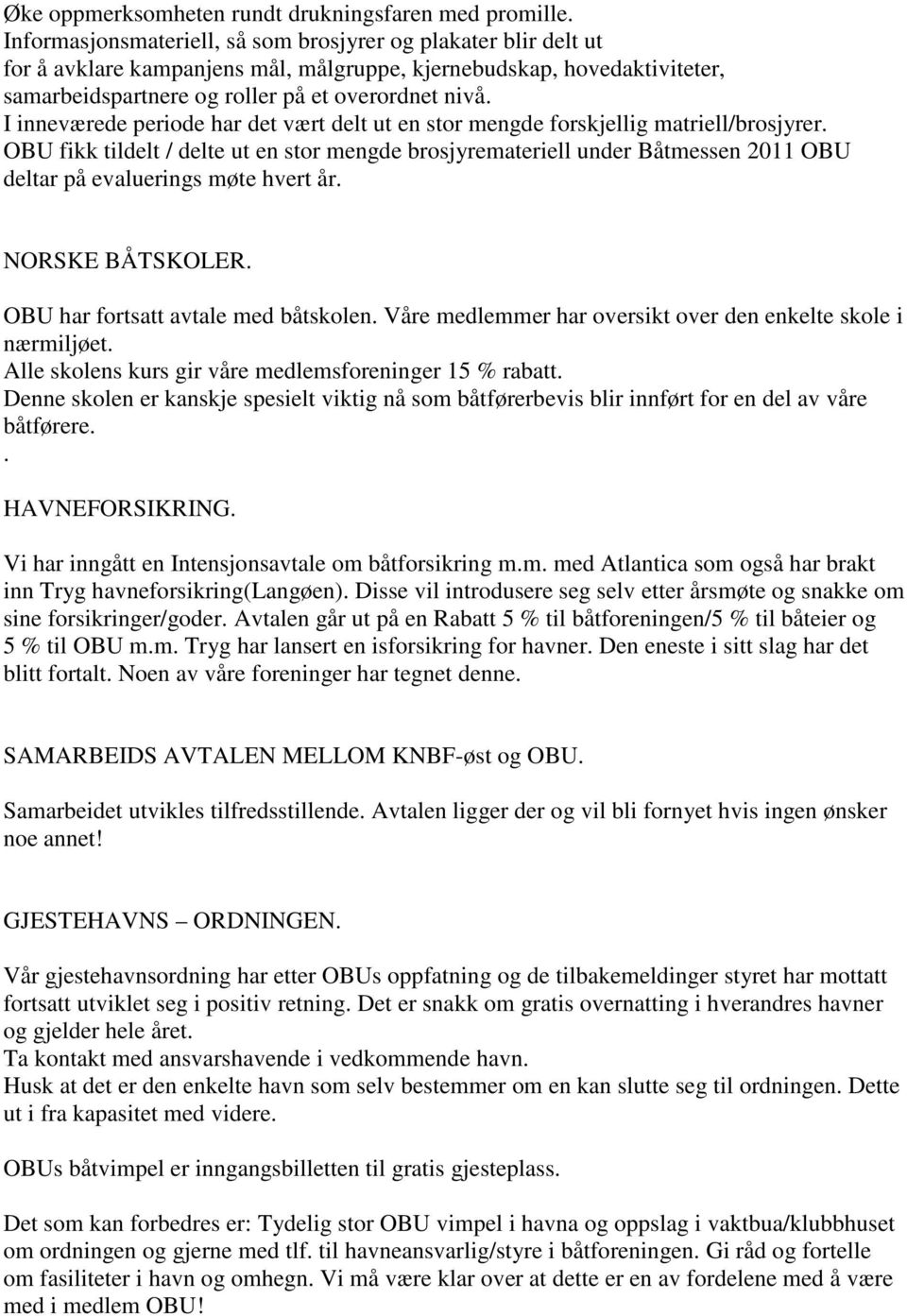 I inneværede periode har det vært delt ut en stor mengde forskjellig matriell/brosjyrer.