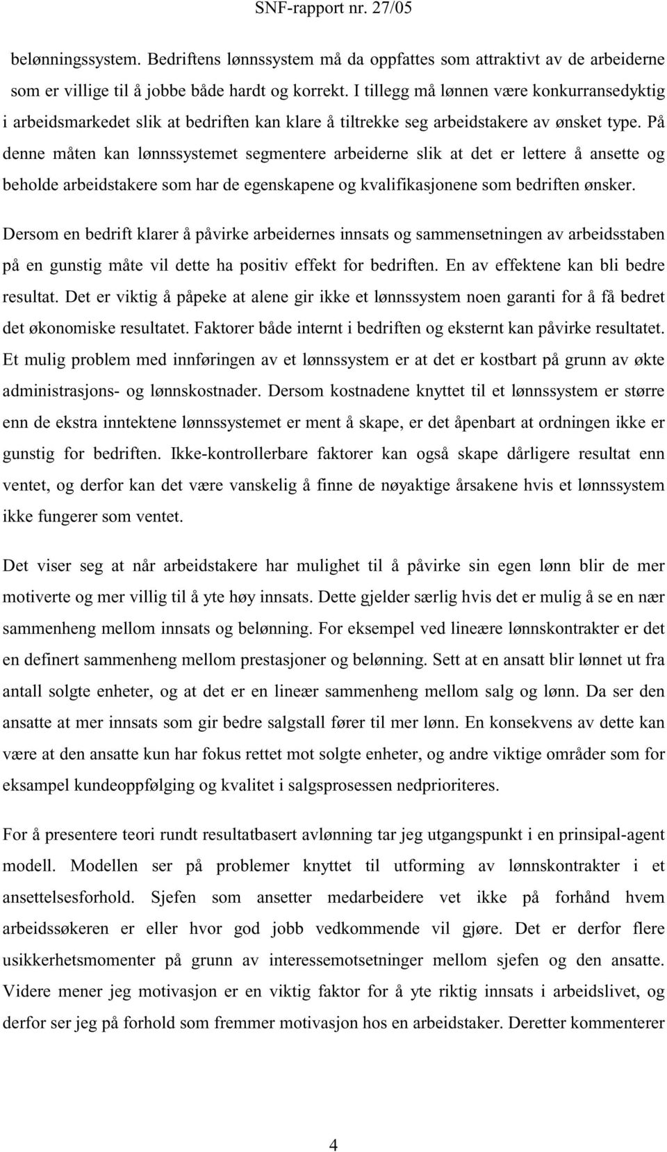 På denne måten kan lønnssystemet segmentere arbeiderne slik at det er lettere å ansette og beholde arbeidstakere som har de egenskapene og kvalifikasjonene som bedriften ønsker.