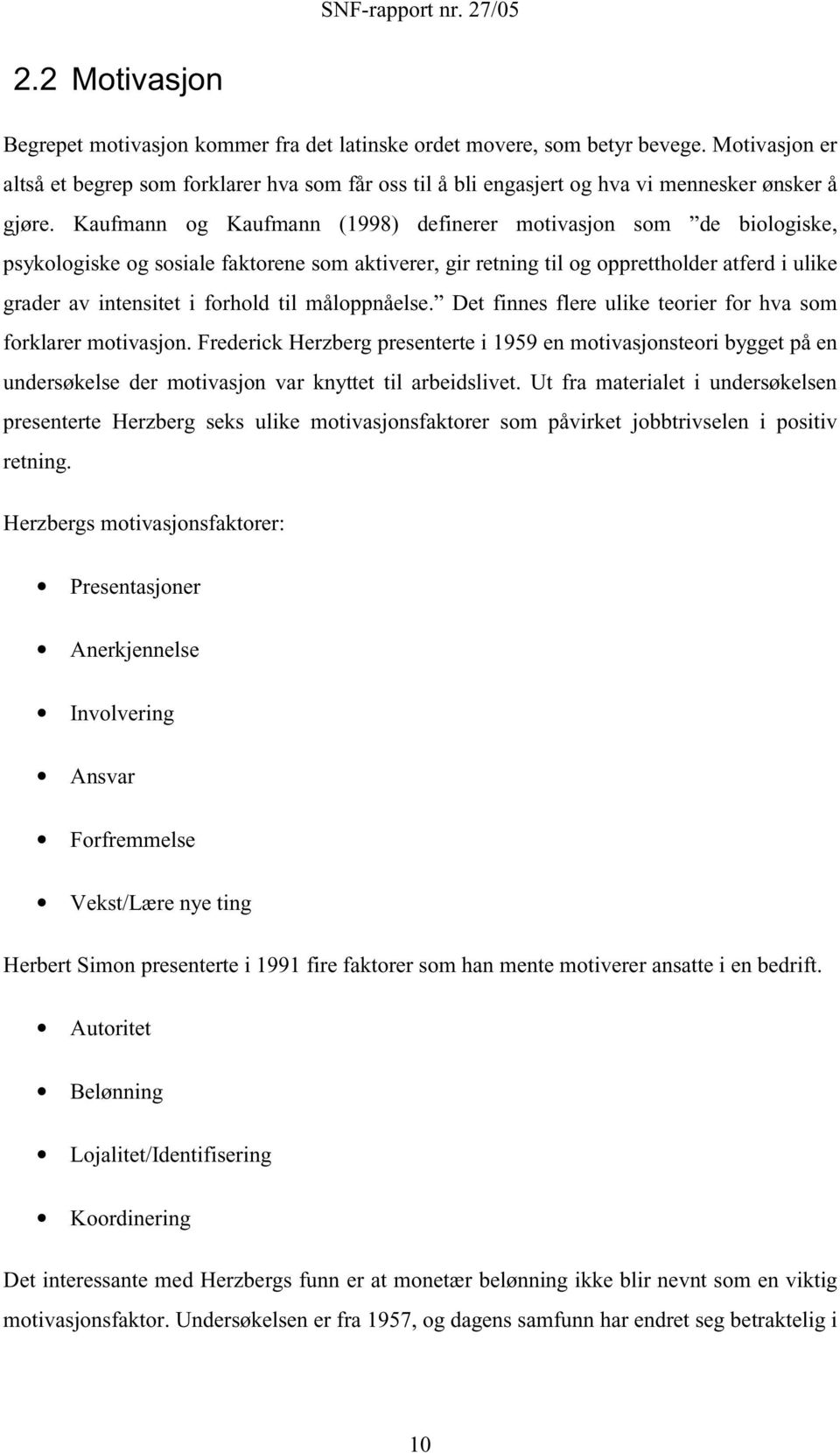 Kaufmann og Kaufmann (1998) definerer motivasjon som de biologiske, psykologiske og sosiale faktorene som aktiverer, gir retning til og opprettholder atferd i ulike grader av intensitet i forhold til