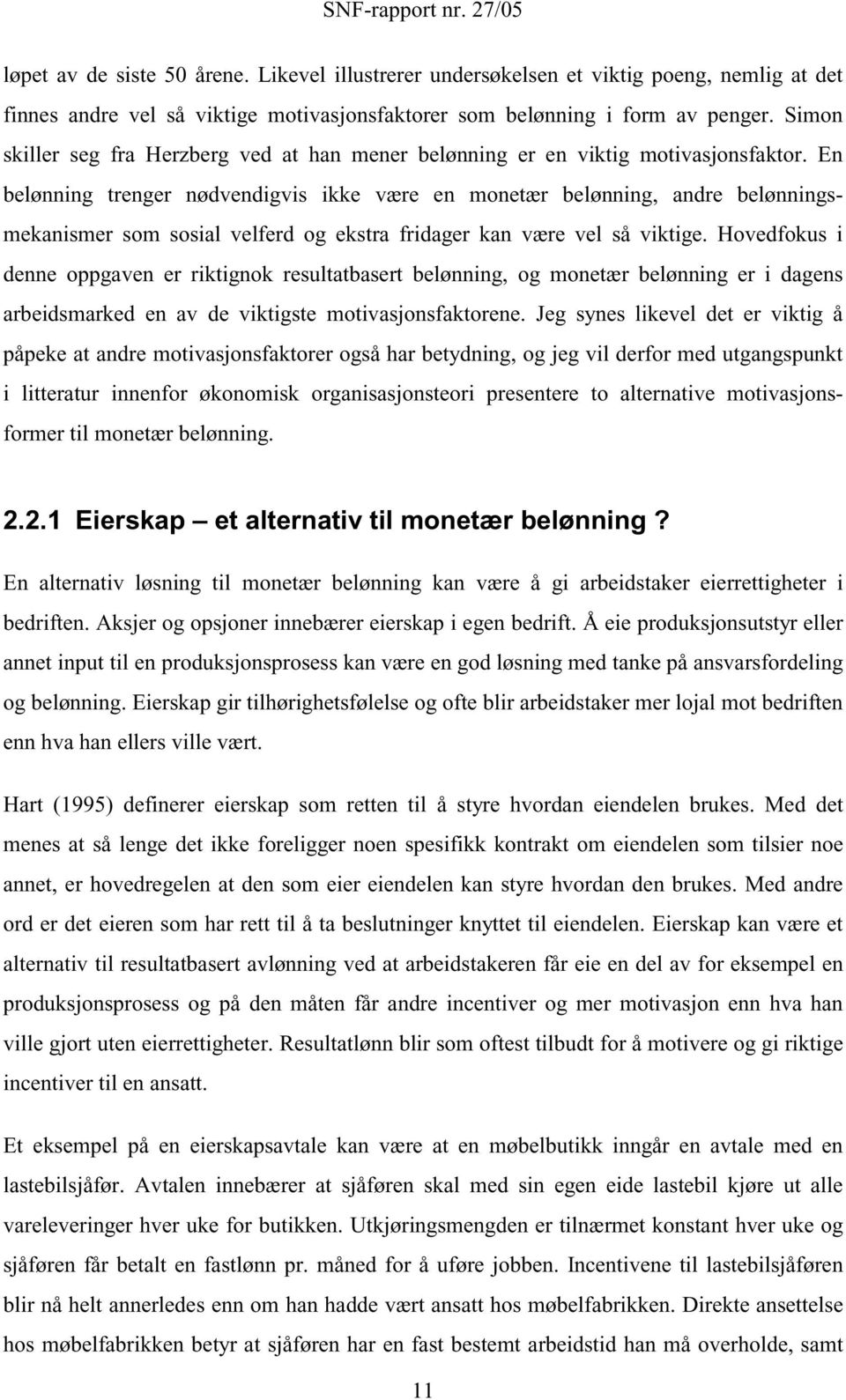 En belønning trenger nødvendigvis ikke være en monetær belønning, andre belønningsmekanismer som sosial velferd og ekstra fridager kan være vel så viktige.