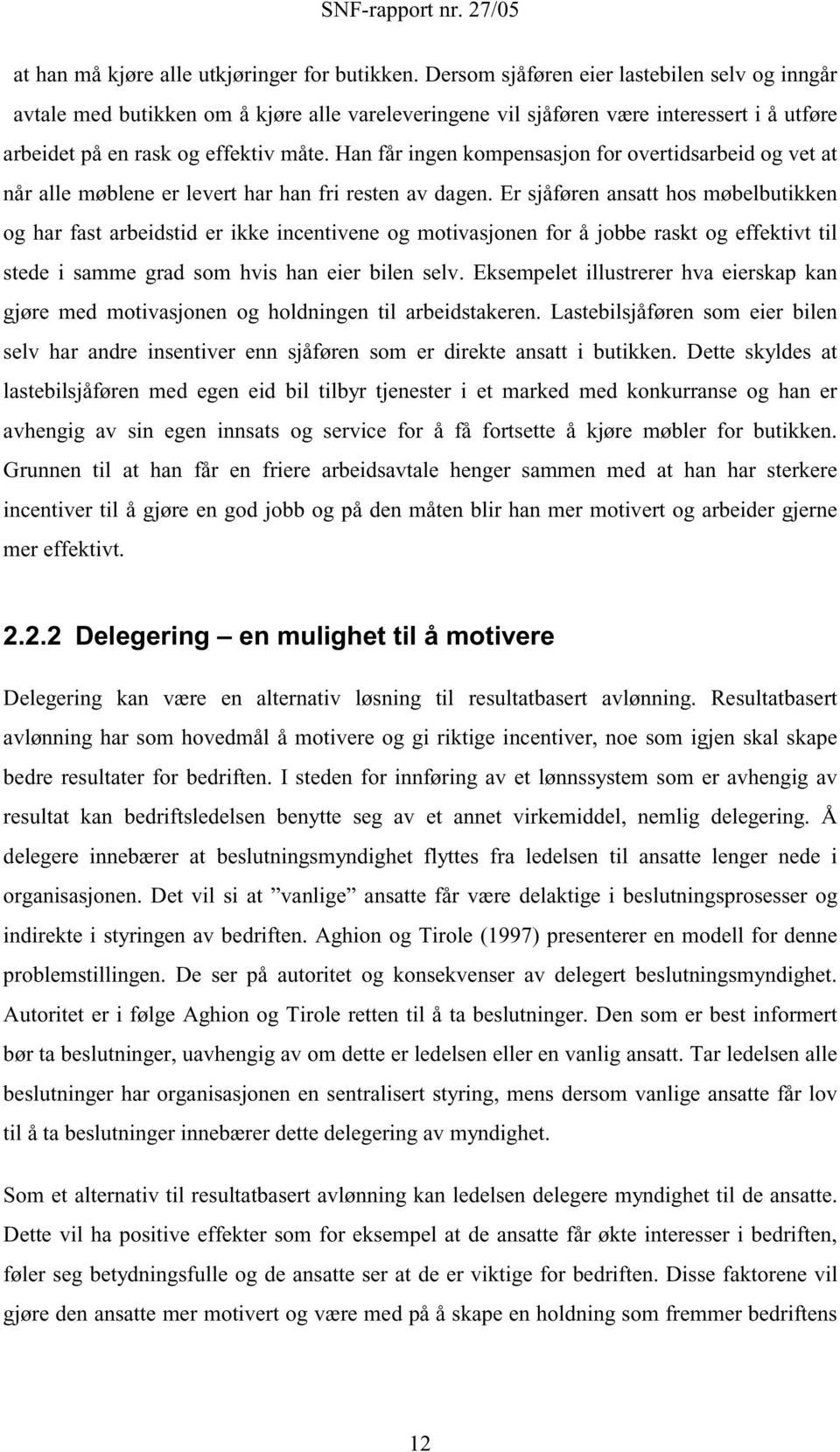 Han får ingen kompensasjon for overtidsarbeid og vet at når alle møblene er levert har han fri resten av dagen.