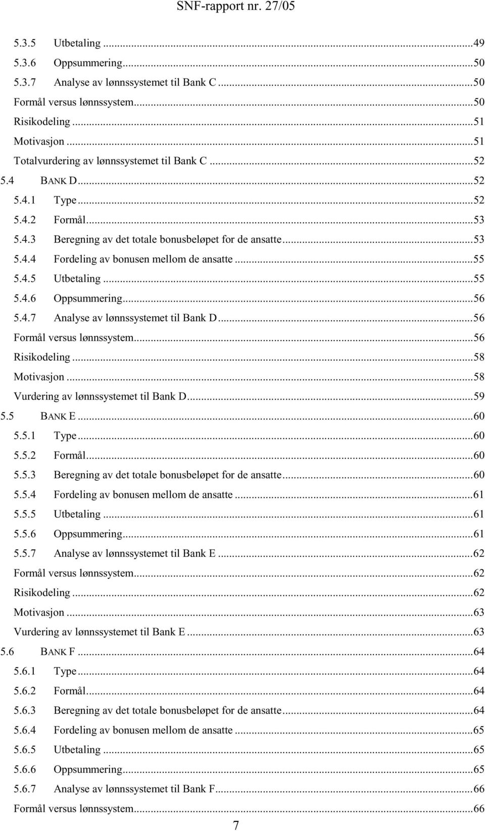 ..56 5.4.7 Analyse av lønnssystemet til Bank D...56 Formål versus lønnssystem...56 Risikodeling...58 Motivasjon...58 Vurdering av lønnssystemet til Bank D...59 5.5 BANK E...60 5.5.1 Type...60 5.5.2 Formål.