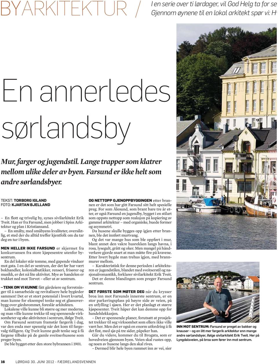 Han er fra Farsund, men jobber i Spiss Arkitektur og plan i Kristiansand. En småby, med småbyens kvaliteter, oversiktlig, et sted der du alltid treffer kjentfolk om du tar deg en tur i byen.