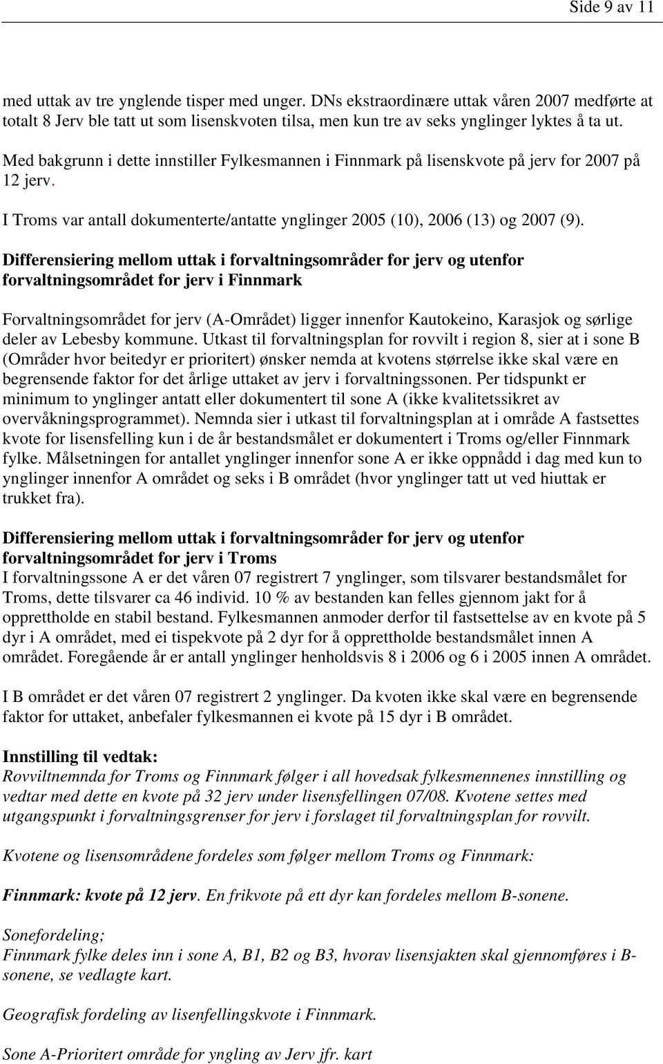 Differensiering mellom uttak i forvaltningsområder for jerv og utenfor forvaltningsområdet for jerv i Finnmark Forvaltningsområdet for jerv (A-Området) ligger innenfor Kautokeino, Karasjok og sørlige