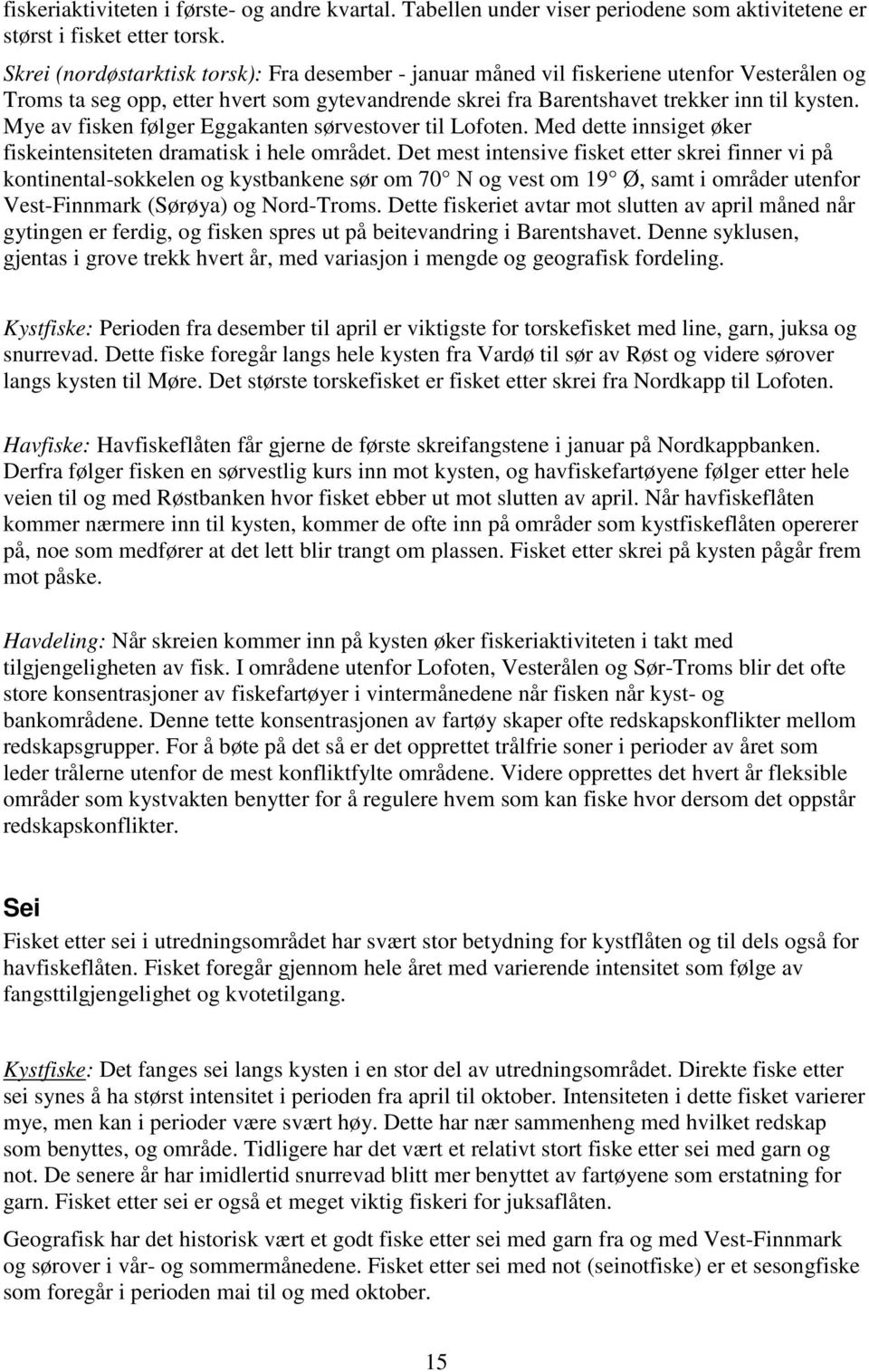 Mye av fisken følger Eggakanten sørvestover til Lofoten. Med dette innsiget øker fiskeintensiteten dramatisk i hele området.