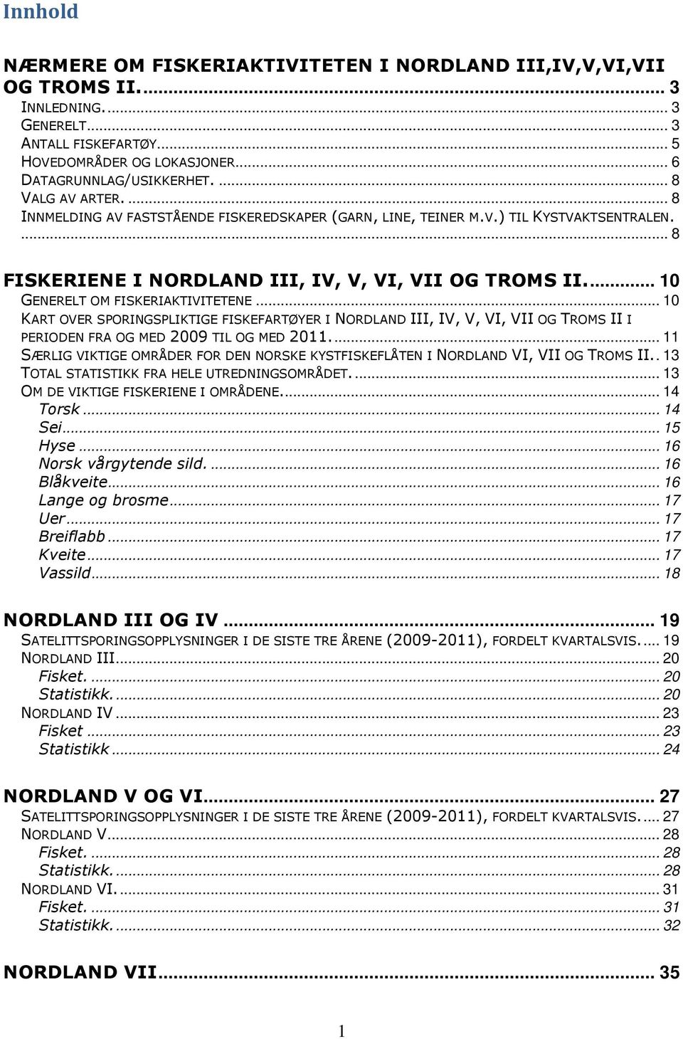 ... 10 GENERELT OM FISKERIAKTIVITETENE... 10 KART OVER SPORINGSPLIKTIGE FISKEFARTØYER I NORDLAND III, IV, V, VI, VII OG TROMS II I PERIODEN FRA OG MED 2009 TIL OG MED 2011.