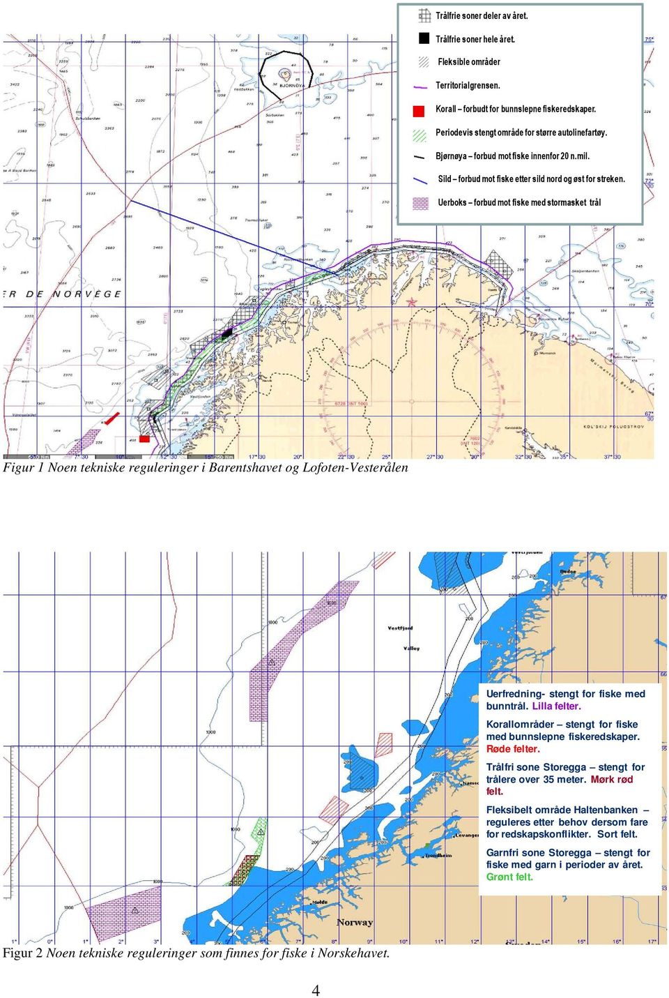 Uerboks forbud mot fiske med stormasket trål Figur 1 Noen tekniske reguleringer i Barentshavet og Lofoten-Vesterålen Uerfredning- stengt for fiske med bunntrål. Lilla felter.