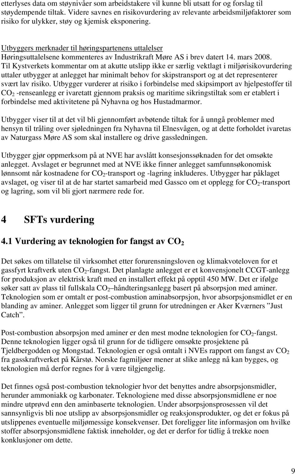 Utbyggers merknader til høringspartenens uttalelser Høringsuttalelsene kommenteres av Industrikraft Møre AS i brev datert 14. mars 2008.