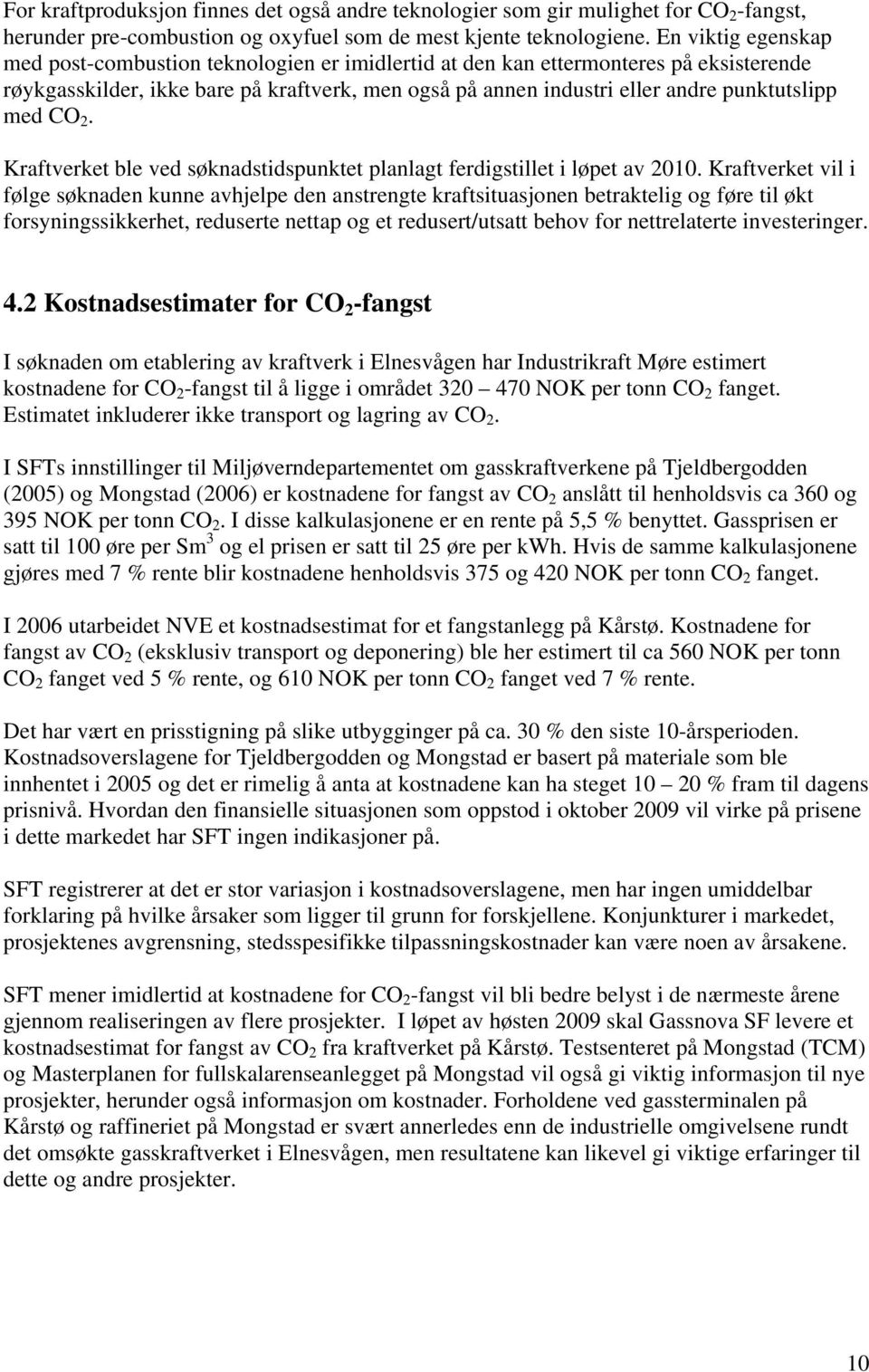 med CO 2. Kraftverket ble ved søknadstidspunktet planlagt ferdigstillet i løpet av 2010.