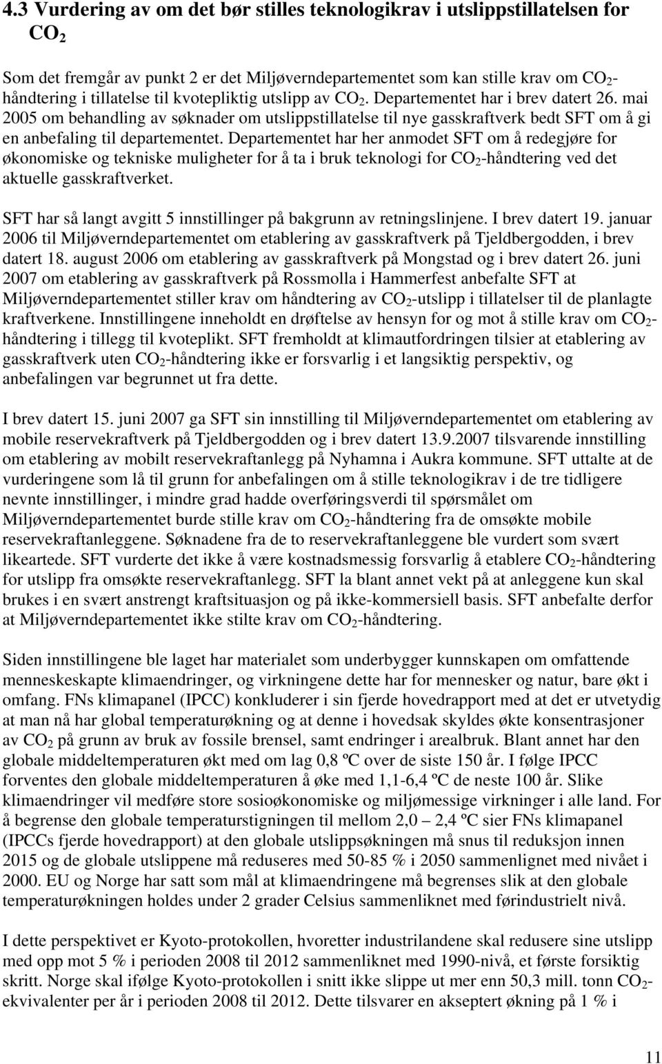 Departementet har her anmodet SFT om å redegjøre for økonomiske og tekniske muligheter for å ta i bruk teknologi for CO 2 -håndtering ved det aktuelle gasskraftverket.