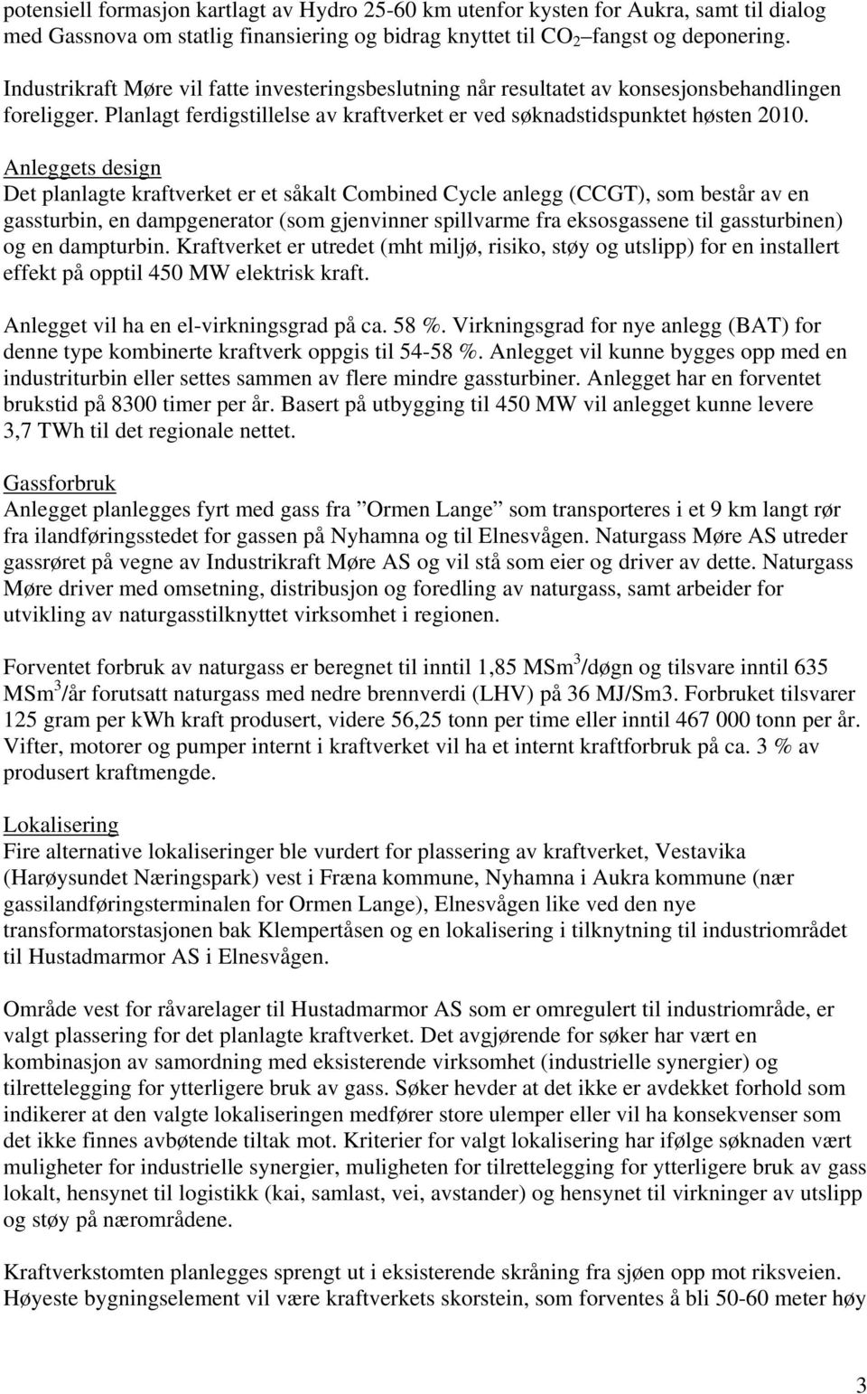 Anleggets design Det planlagte kraftverket er et såkalt Combined Cycle anlegg (CCGT), som består av en gassturbin, en dampgenerator (som gjenvinner spillvarme fra eksosgassene til gassturbinen) og en