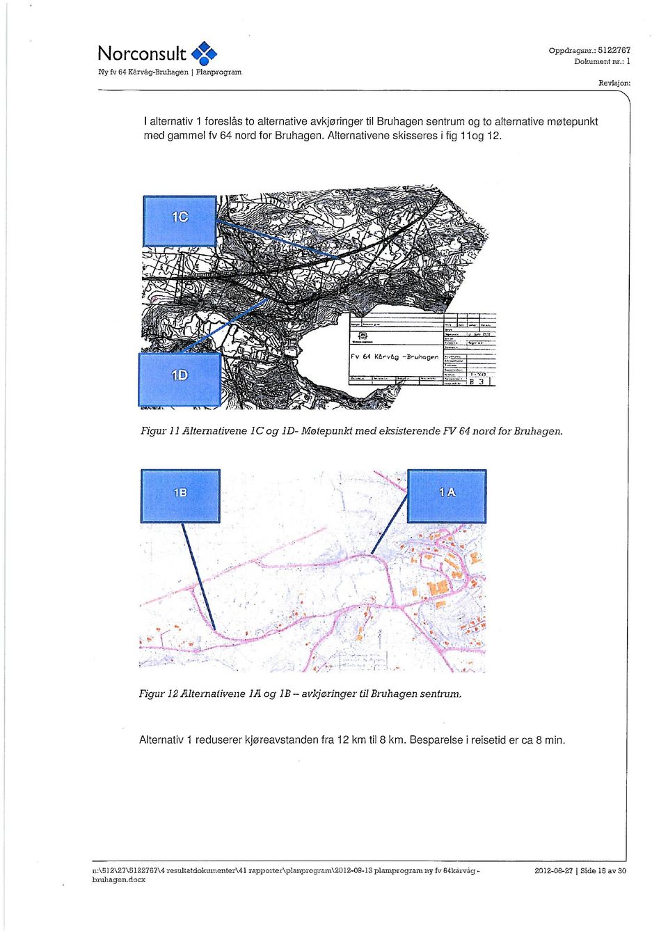 nord for Bruhagen. Alternativene skisseres i fig llog 12.