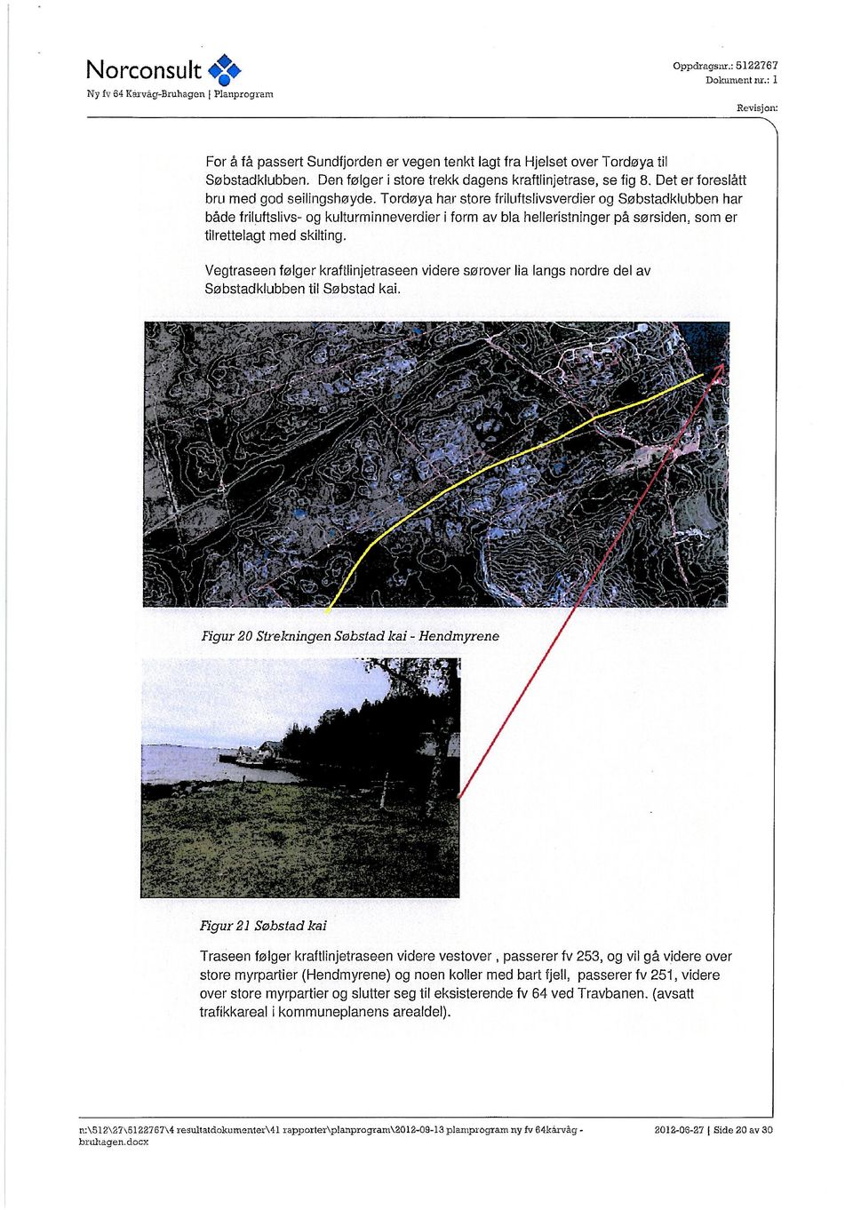 Tordøya har store friluftslivsverdier og Søbstadklubben har både friluftslivs- og kulturminneverdier i form av bla helleristninger på sørsiden, som er tilrettelagt med skilting.