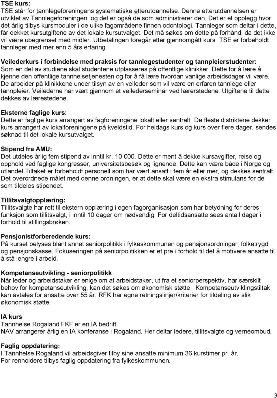 Det må søkes om dette på forhånd, da det ikke vil være ubegrenset med midler. Utbetalingen foregår etter gjennomgått kurs. TSE er forbeholdt tannleger med mer enn 5 års erfaring.