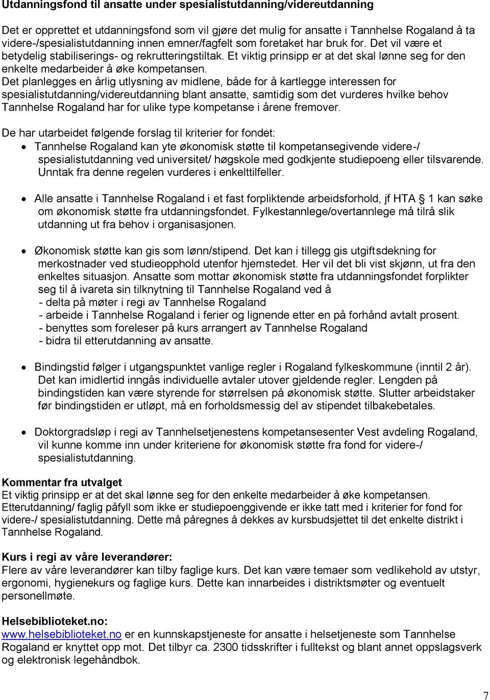 Det planlegges en årlig utlysning av midlene, både for å kartlegge interessen for spesialistutdanning/videreutdanning blant ansatte, samtidig som det vurderes hvilke behov Tannhelse Rogaland har for