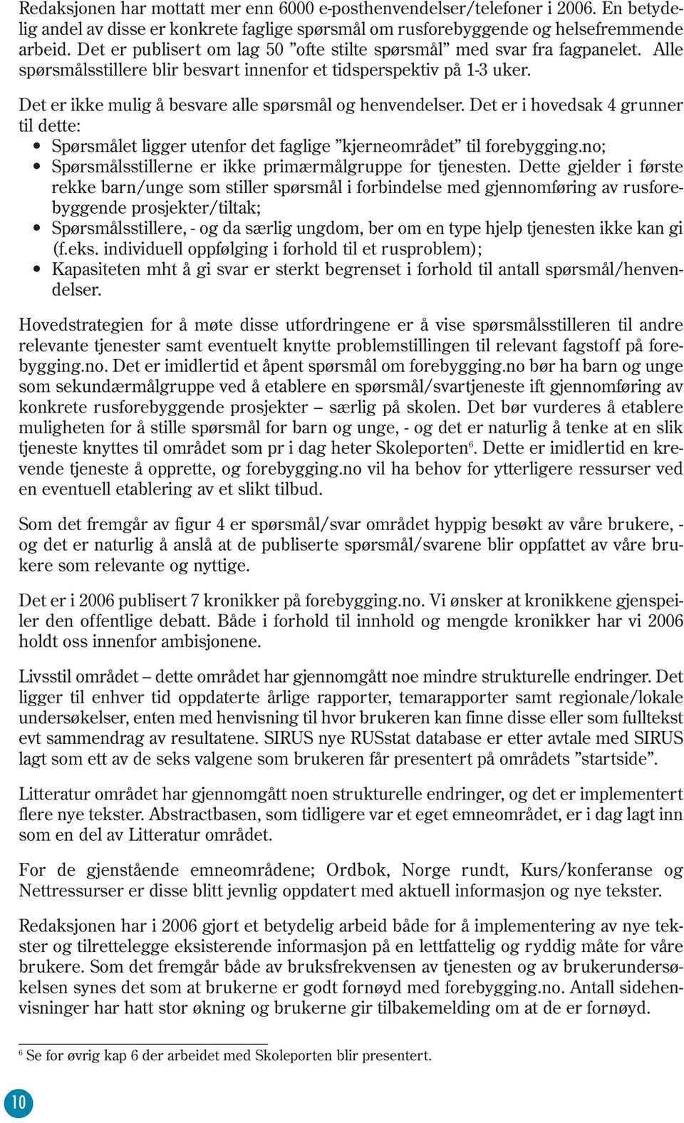 Det er ikke mulig å besvare alle spørsmål og henvendelser. Det er i hovedsak 4 grunner til dette: Spørsmålet ligger utenfor det faglige kjerneområdet til forebygging.