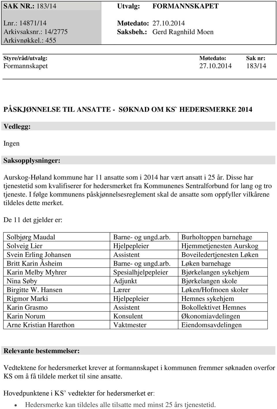 2014 183/14 PÅSKJØNNELSE TIL ANSATTE - SØKNAD OM KS` HEDERSMERKE 2014 Vedlegg: Ingen Saksopplysninger: Aurskog-Høland kommune har 11 ansatte som i 2014 har vært ansatt i 25 år.