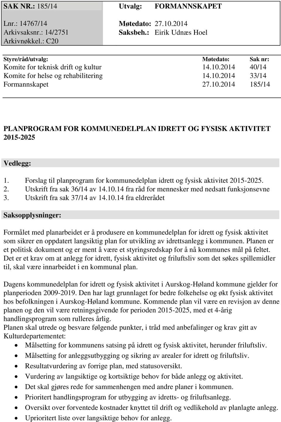 Forslag til planprogram for kommunedelplan idrett og fysisk aktivitet 2015-2025. 2. Utskrift fra sak 36/14 av 14.10.14 fra råd for mennesker med nedsatt funksjonsevne 3. Utskrift fra sak 37/14 av 14.