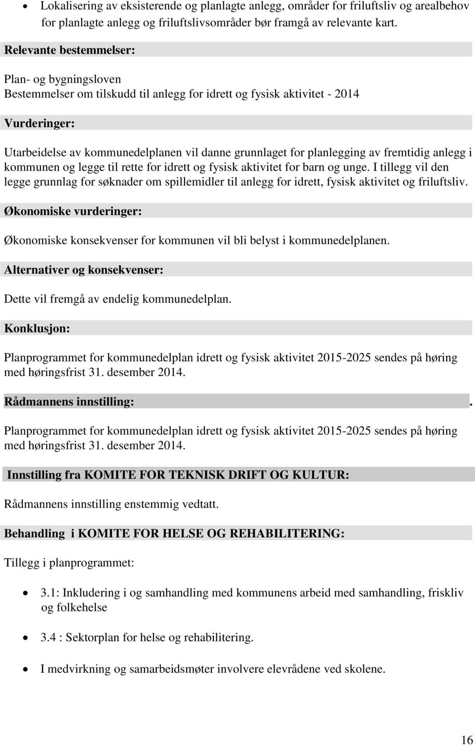 planlegging av fremtidig anlegg i kommunen og legge til rette for idrett og fysisk aktivitet for barn og unge.