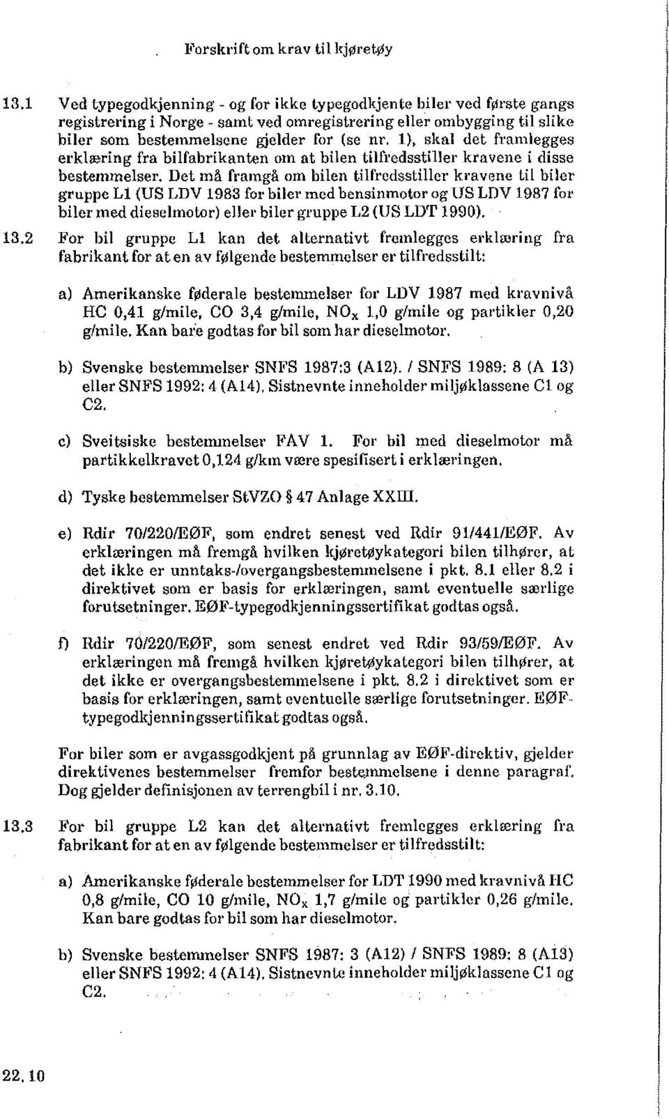 Det må framgå om bilen tilfredsstiller kravene til biler gruppe L1 (US LDV 1983 for biler med bensinmotor og US LDV 1987 for biler med dieselmotor) eller biler gruppe L2 (US LDT 1990). 13.