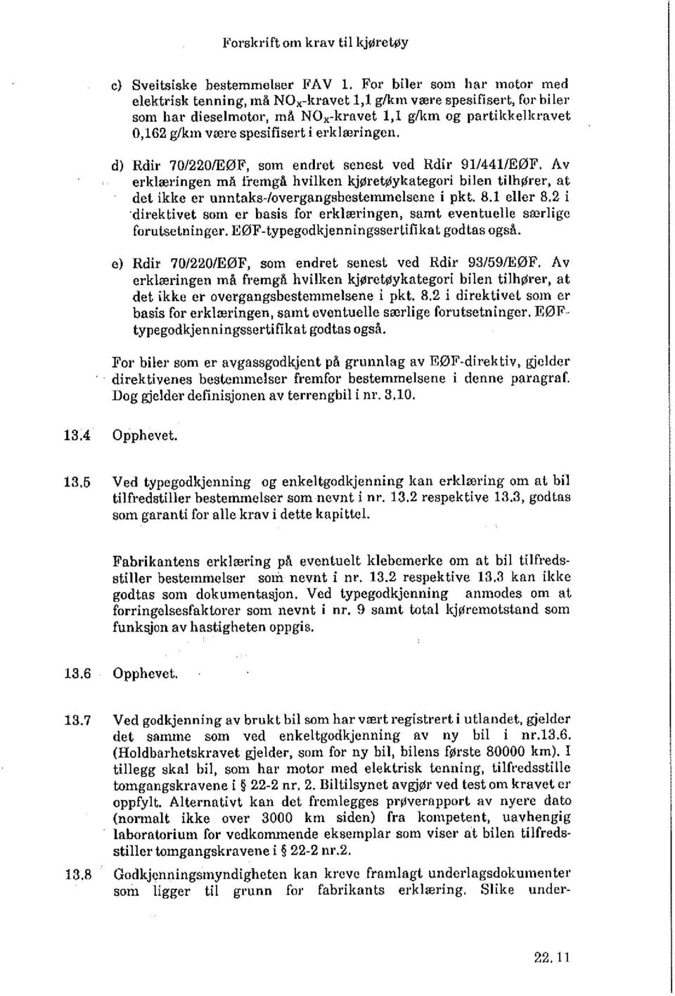 erklæringen. d) Rdir 70/220/EØF, som endret senest ved Rdir 91/441/EØF. Av erklæringen må fremgå hvilken kjøretøykategori bilen tilhører, at det ikke er unntaks-/overgangsbestemmelsene i pkt. 8.