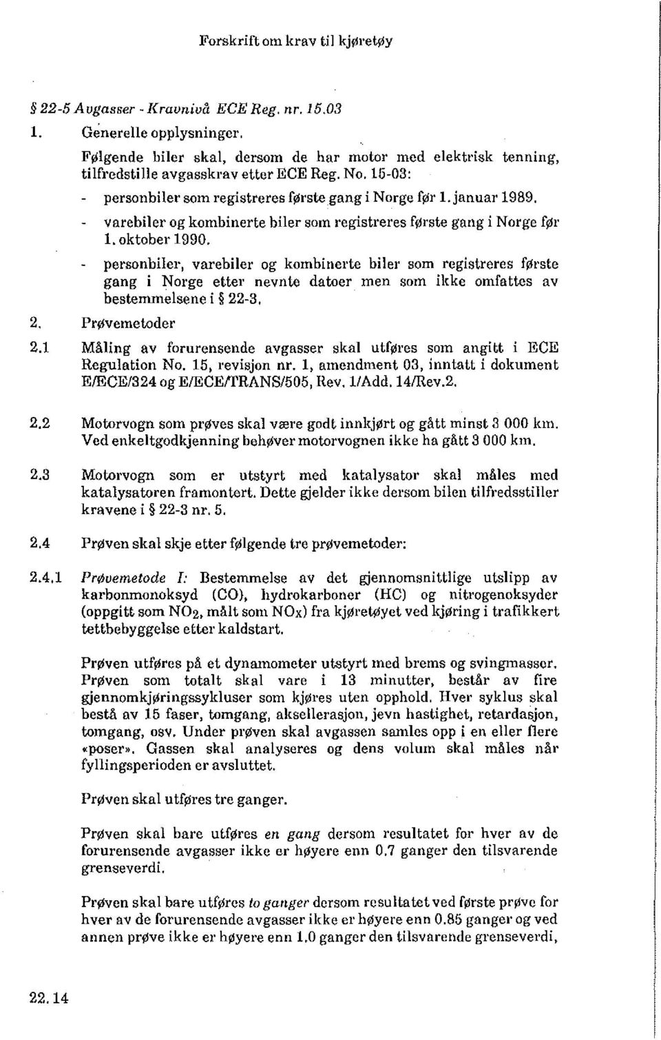 - personbiler, varebiler og kombinerte biler som registreres første gang i Norge etter nevnte datoer men som ikke omfattes av bestemmelsene i 22-3. 2, Prøvemetoder 2.