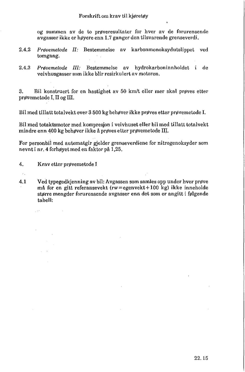 Bil konstruert for en hastighet av 50 km/t eller mer skal prøves etter prøvemetode I, II og III. Bil med tillatt totalvekt over 3 500 kg behøver ikke prøves etter prøvemetode I.