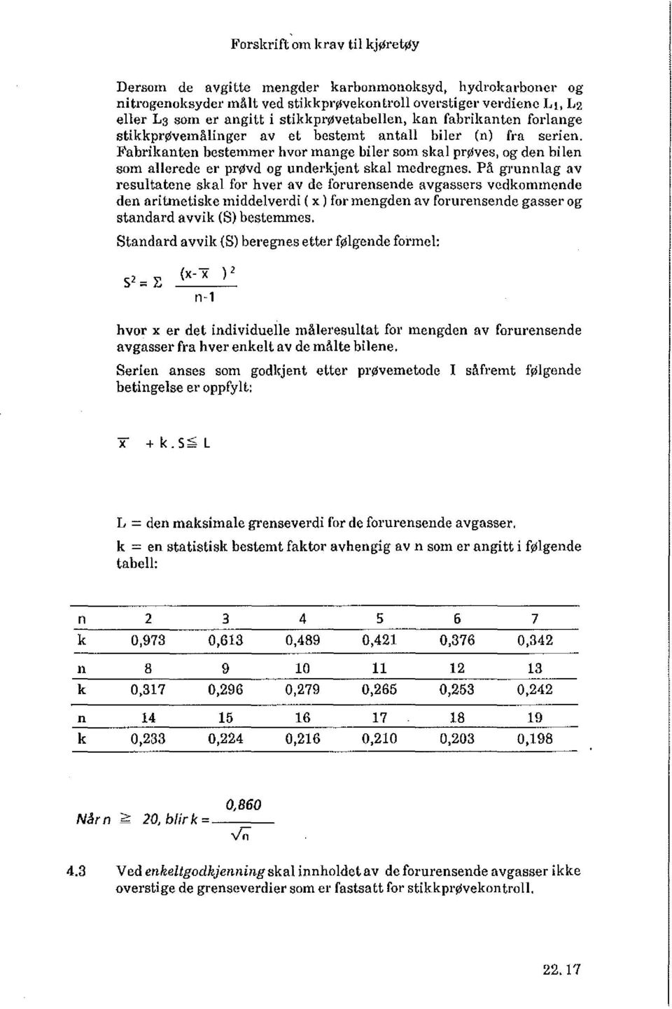 På grunnlag av resultatene skal for hver av de forurensende avgassers vedkommende den aritmetiske middelverdi ( x) for mengden av forurensende gasser og standard avvik (S) bestemmes.