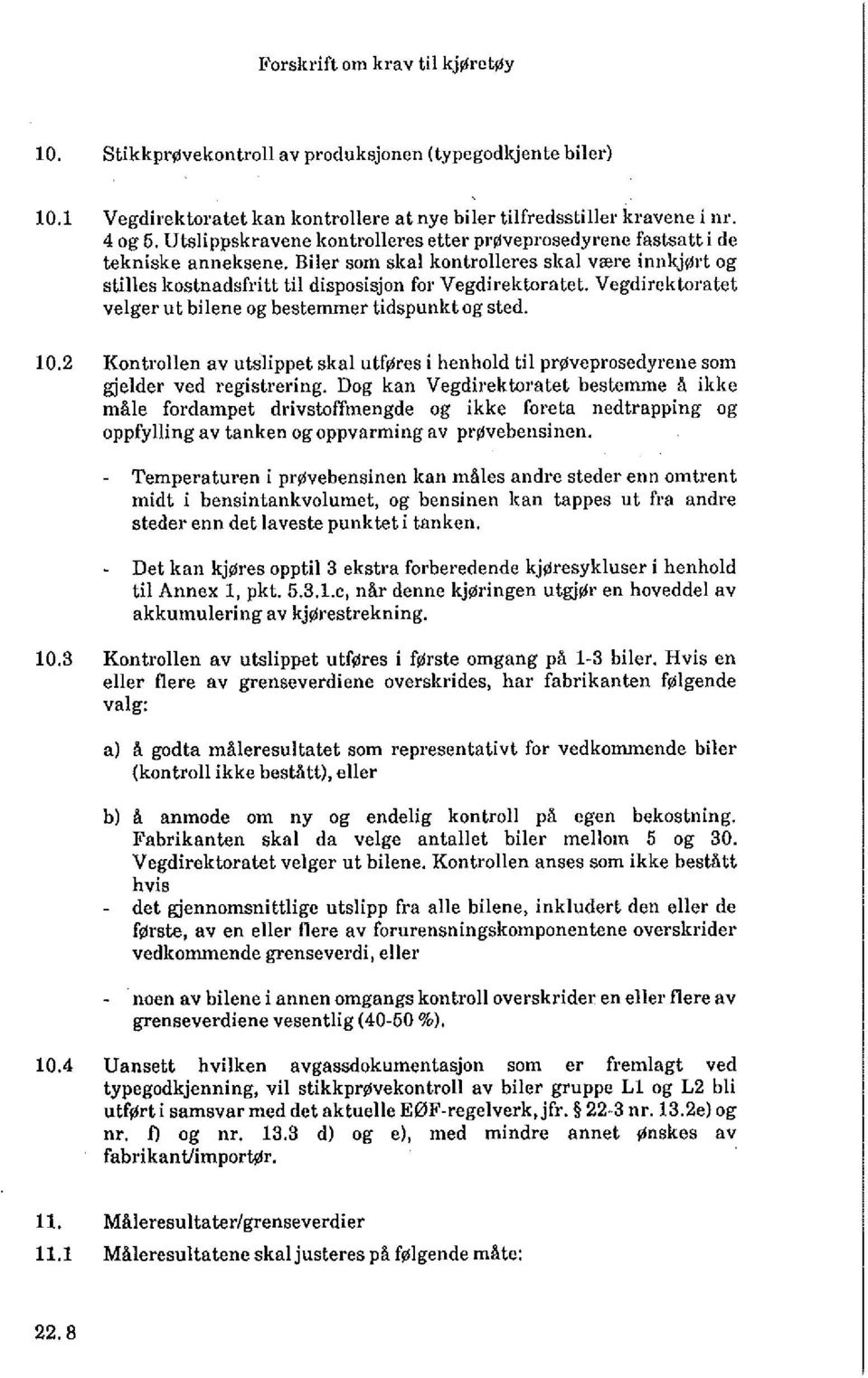 Biler som skal kontrolleres skal være innkjørt og stilles kostnadsfritt til disposisjon for Vegdirektoratet. Vegdirektoratet velger ut bilene og bestemmer tidspunkt og sted. 10.