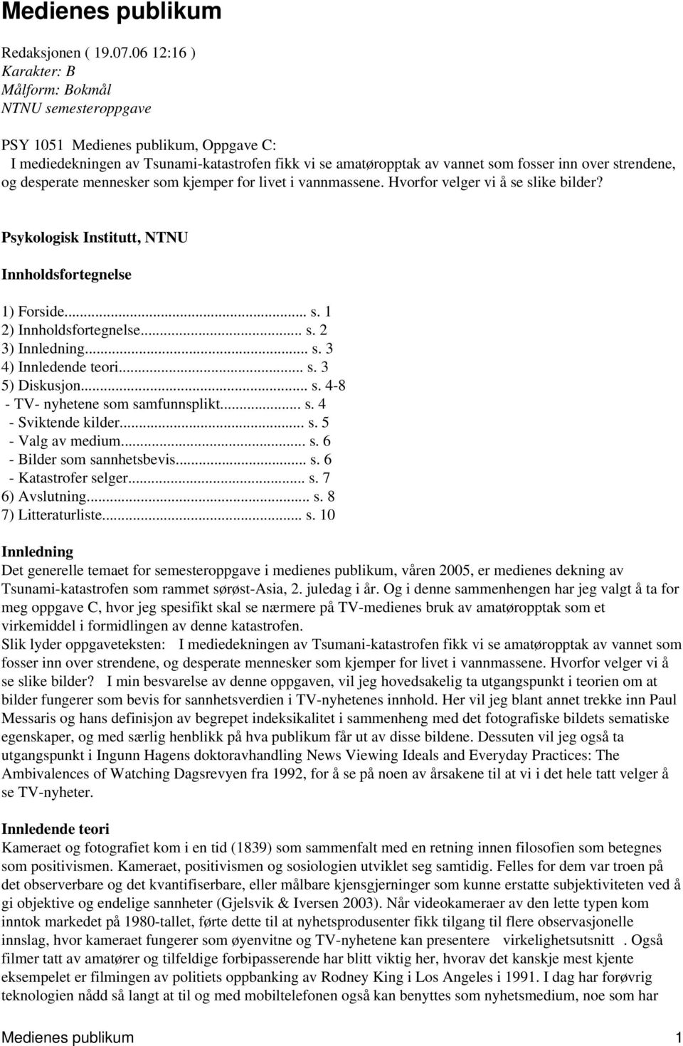 strendene, og desperate mennesker som kjemper for livet i vannmassene. Hvorfor velger vi å se slike bilder? Psykologisk Institutt, NTNU Innholdsfortegnelse 1) Forside... s. 1 2) Innholdsfortegnelse.