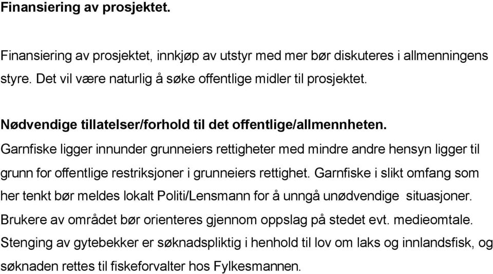 Garnfiske ligger innunder grunneiers rettigheter med mindre andre hensyn ligger til grunn for offentlige restriksjoner i grunneiers rettighet.