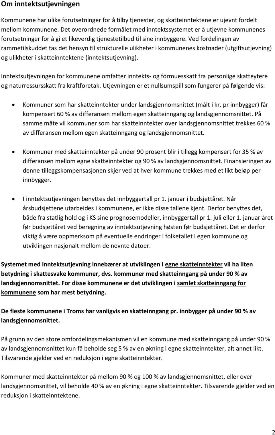 Ved fordelingen av rammetilskuddet tas det hensyn til strukturelle ulikheter i kommunenes kostnader (utgiftsutjevning) og ulikheter i skatteinntektene (inntektsutjevning).