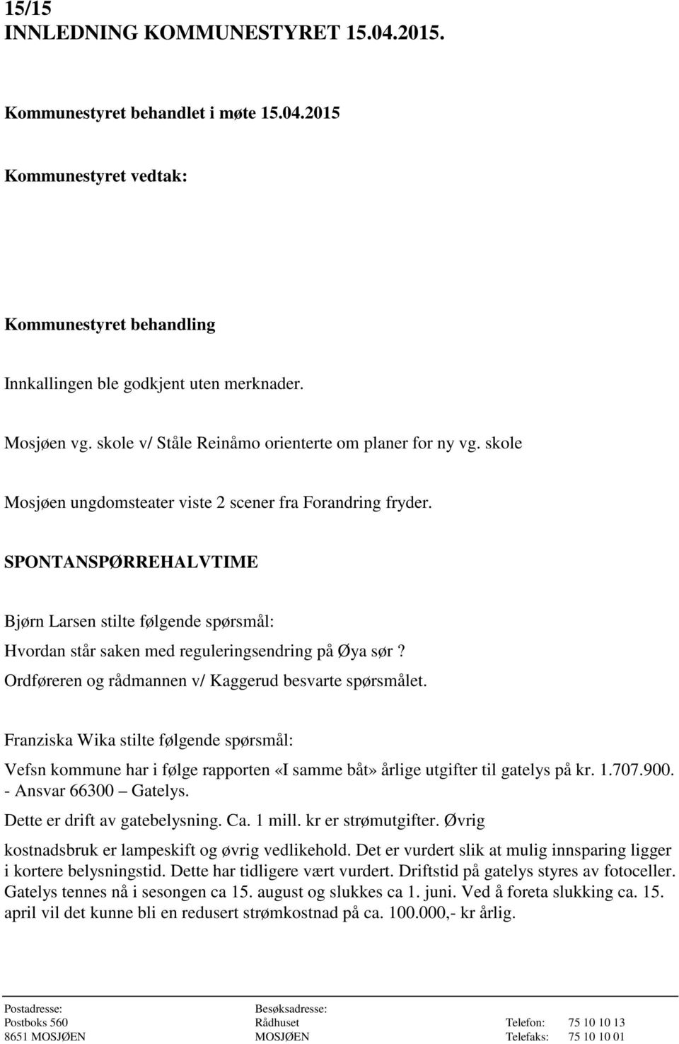 SPONTANSPØRREHALVTIME Bjørn Larsen stilte følgende spørsmål: Hvordan står saken med reguleringsendring på Øya sør? Ordføreren og rådmannen v/ Kaggerud besvarte spørsmålet.