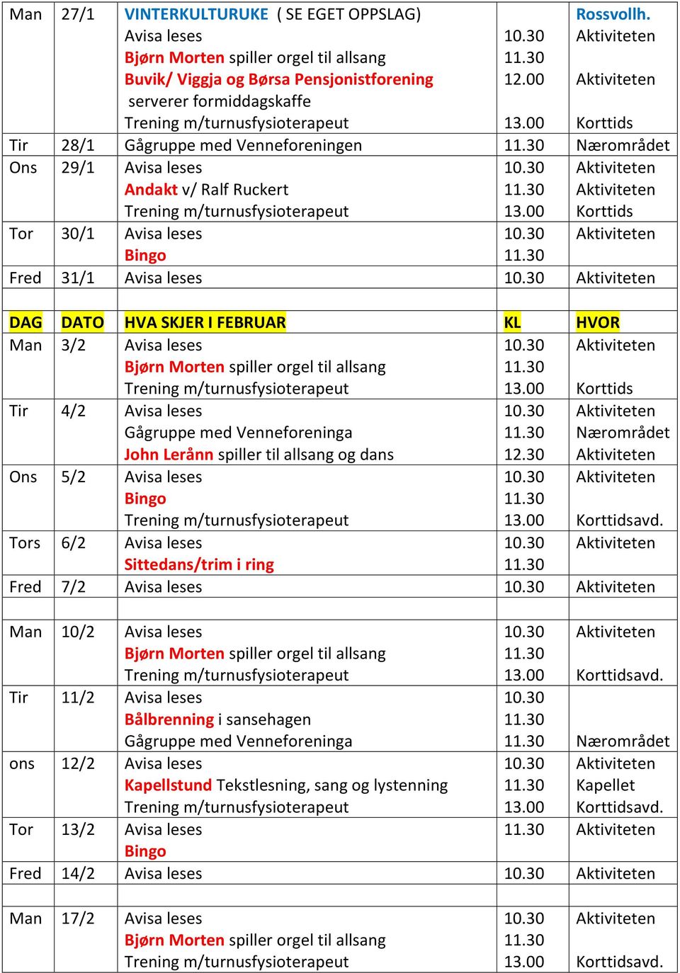 Tir 4/2 Avisa leses Gхgruppe med Venneforeninga John Lerхnn spiller til allsang og dans 12.30 Ons 5/2 Avisa leses avd.