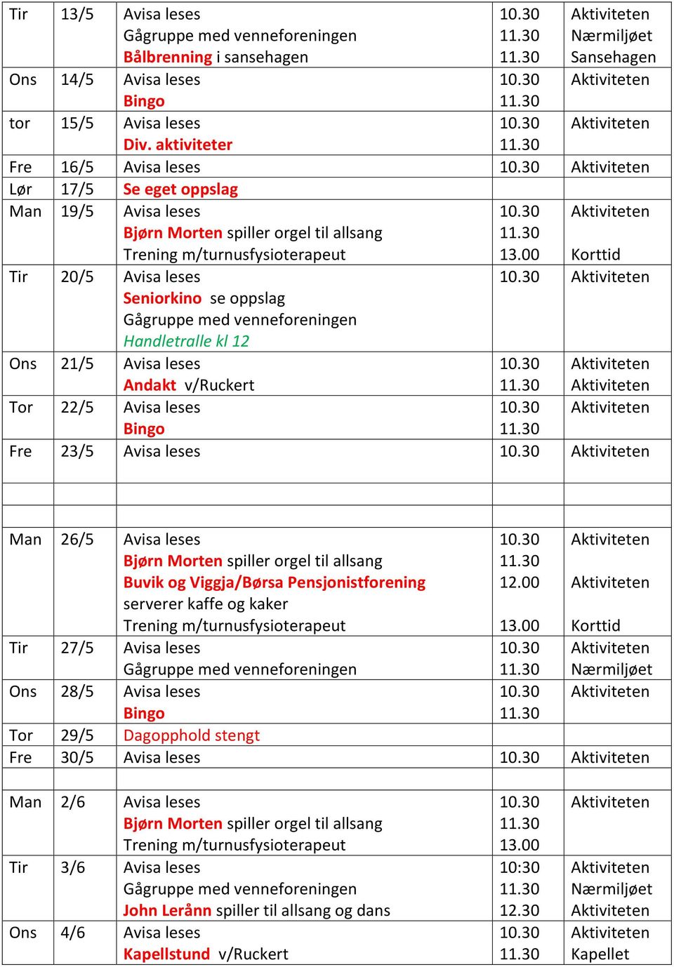 leses Andakt v/ruckert Tor 22/5 Avisa leses Fre 23/5 Avisa leses Man 26/5 Avisa leses Buvik og Viggja/Bјrsa Pensjonistforening serverer kaffe og kaker Tir 27/5 Avisa