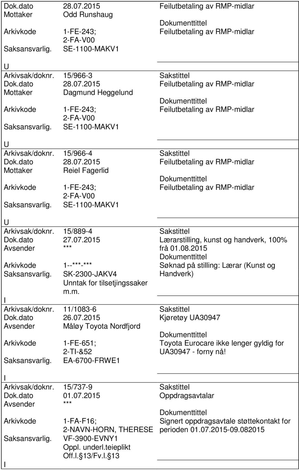 dato 27.07.2015 Lærarstilling, kunst og handverk, 100% frå 01.08.2015 1--***-*** Søknad på stilling: Lærar (Kunst og SK-2300-JAKV4 nntak for tilsetjingssaker m.m. Handverk) Arkivsak/doknr.