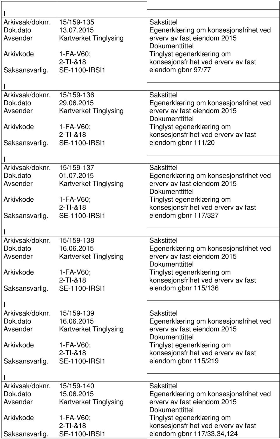 2015 Egenerklæring om konsesjonsfrihet ved 2-T-&18 SE-1100-RS1 eiendom gbnr 117/327 Arkivsak/doknr. 15/159-138 Sakstittel Dok.dato 16.06.