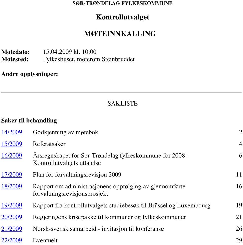 Årsregnskapet for Sør-Trøndelag fylkeskommune for 2008-6 Kontrollutvalgets uttalelse 17/2009 Plan for forvaltningsrevisjon 2009 11 18/2009 Rapport om administrasjonens