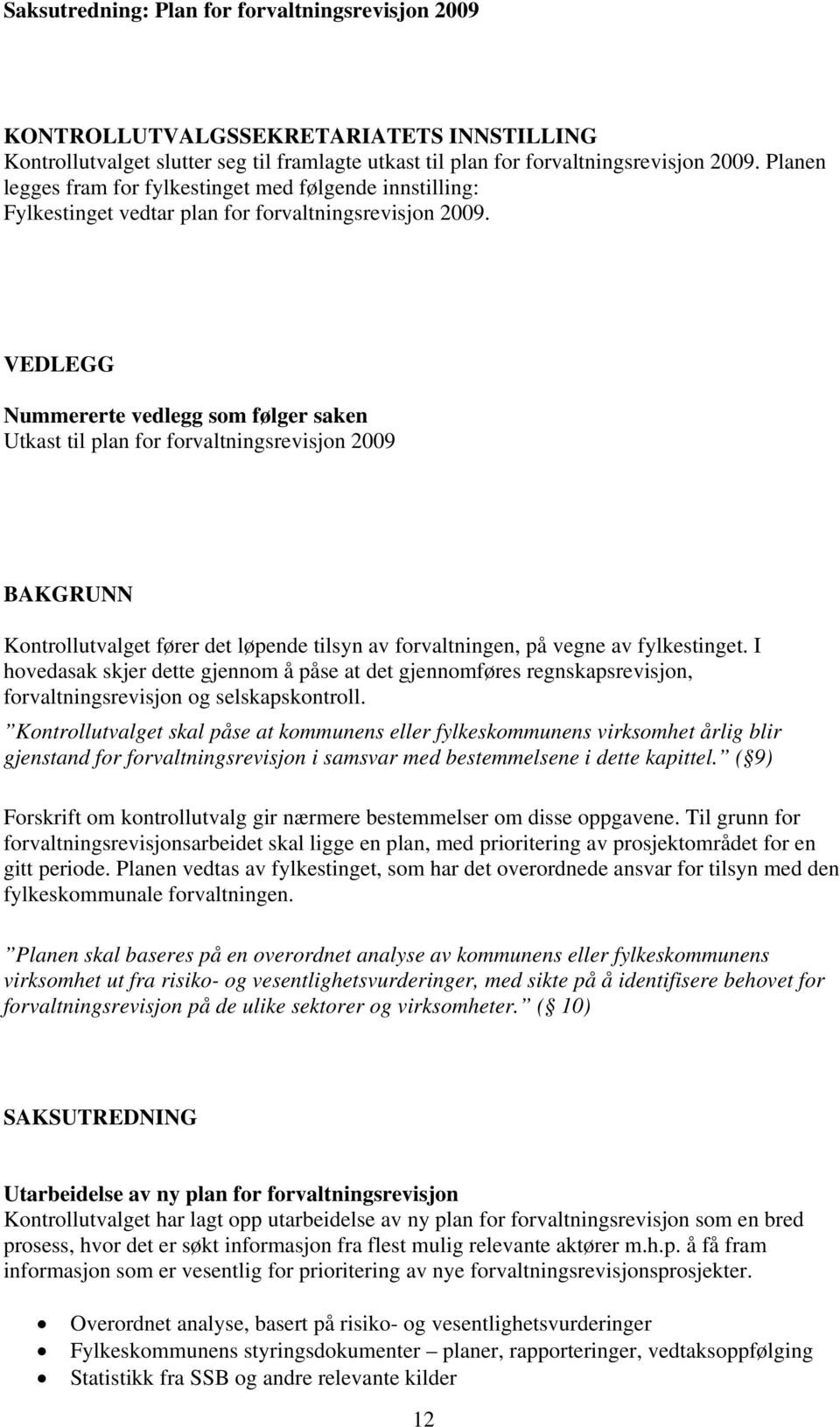 VEDLEGG Nummererte vedlegg som følger saken Utkast til plan for forvaltningsrevisjon 2009 BAKGRUNN Kontrollutvalget fører det løpende tilsyn av forvaltningen, på vegne av fylkestinget.