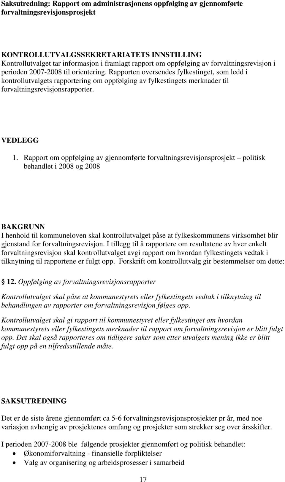 Rapport om oppfølging av gjennomførte forvaltningsrevisjonsprosjekt politisk behandlet i 2008 og 2008 BAKGRUNN I henhold til kommuneloven skal kontrollutvalget påse at fylkeskommunens virksomhet blir