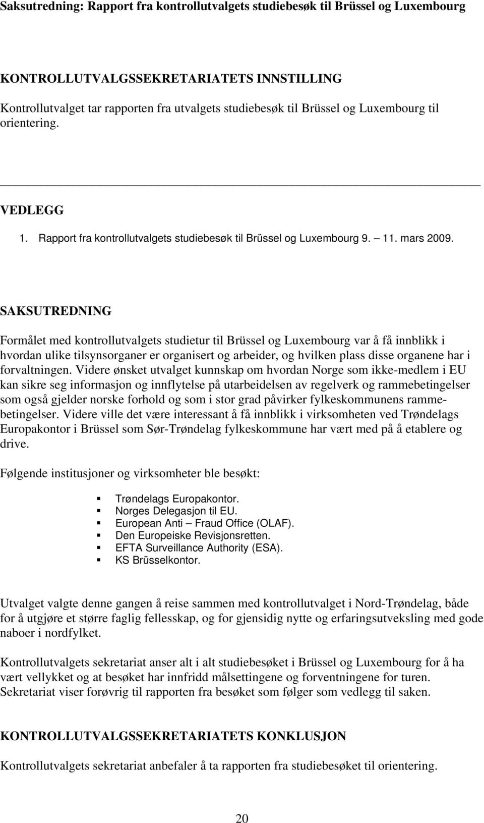 SAKSUTREDNING Formålet med kontrollutvalgets studietur til Brüssel og Luxembourg var å få innblikk i hvordan ulike tilsynsorganer er organisert og arbeider, og hvilken plass disse organene har i