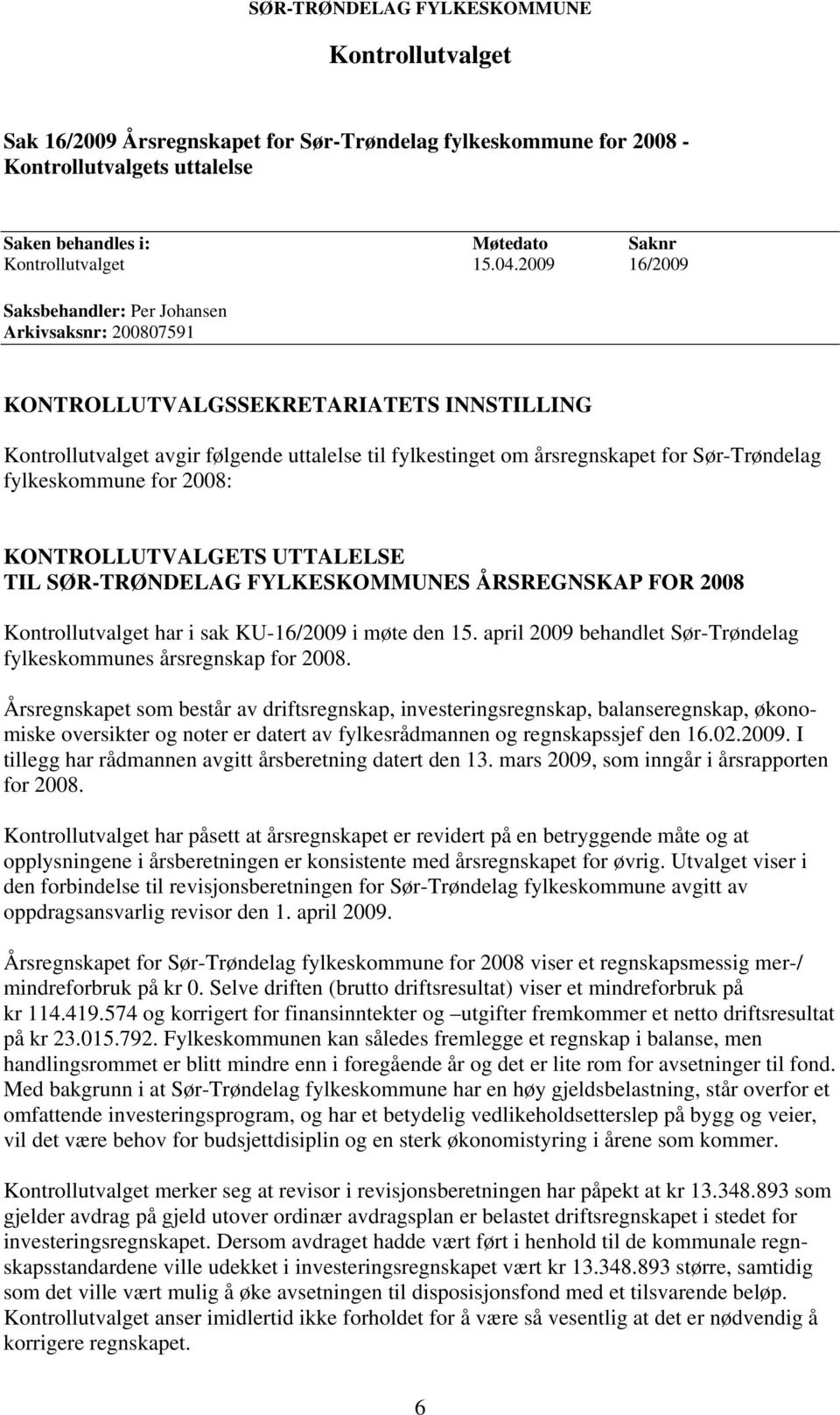 UTTALELSE TIL SØR-TRØNDELAG FYLKESKOMMUNES ÅRSREGNSKAP FOR 2008 Kontrollutvalget har i sak KU-16/2009 i møte den 15. april 2009 behandlet Sør-Trøndelag fylkeskommunes årsregnskap for 2008.