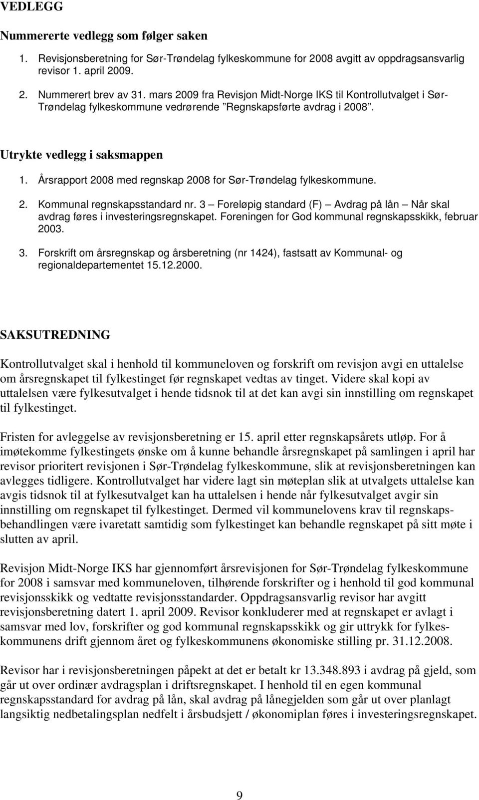 Årsrapport 2008 med regnskap 2008 for Sør-Trøndelag fylkeskommune. 2. Kommunal regnskapsstandard nr. 3 Foreløpig standard (F) Avdrag på lån Når skal avdrag føres i investeringsregnskapet.